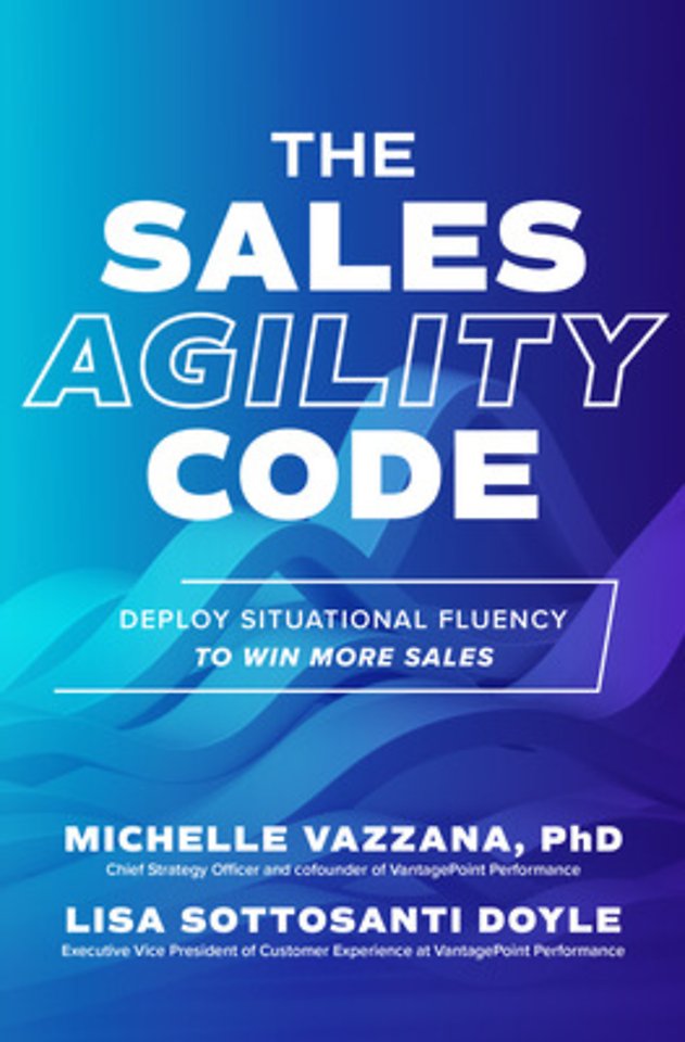 The Sales Agility Code: Deploy Situational Fluency to Win More Sales