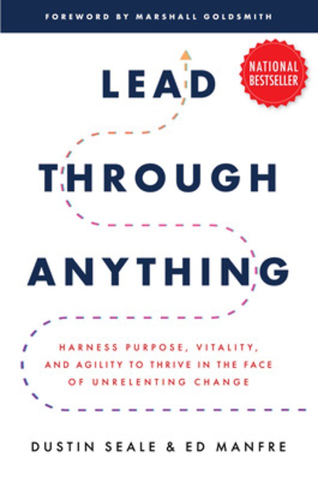 Lead Through Anything: Harness Purpose, Vitality, and Agility to Thrive in the Face of Unrelenting Change