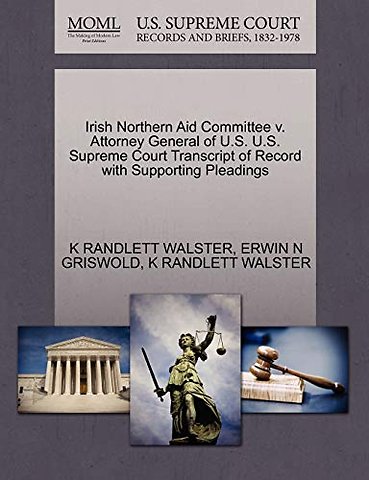 Irish Northern Aid Committee V. Attorney General of U.S. U.S. Supreme Court Transcript of Record with Supporting Pleadings