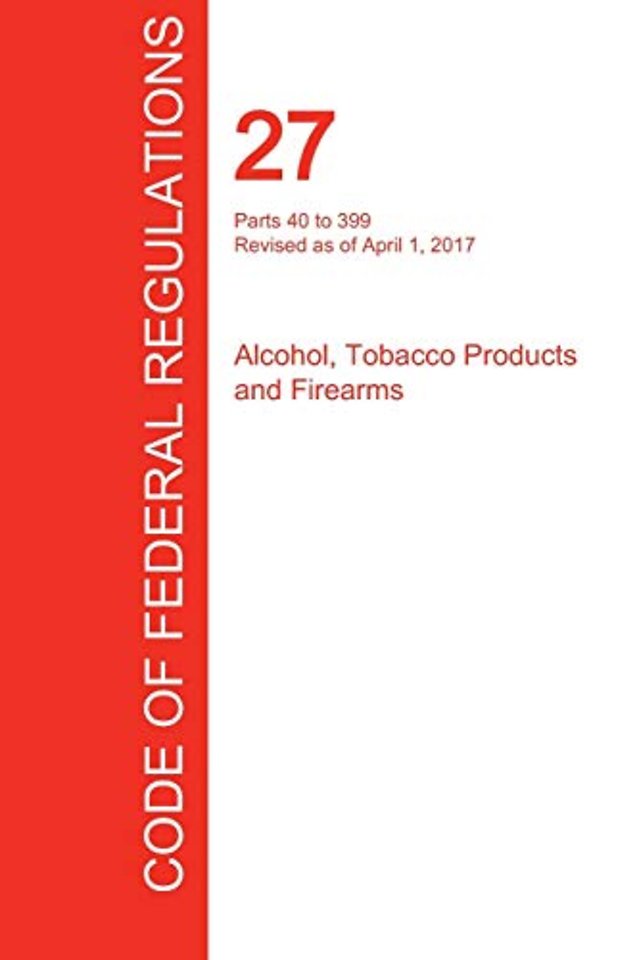 CFR 27, Parts 40 to 399, Alcohol, Tobacco Products and Firearms, April 01, 2017 (Volume 2 of 3)
