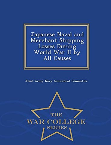 Japanese Naval and Merchant Shipping Losses During World War II by All Causes