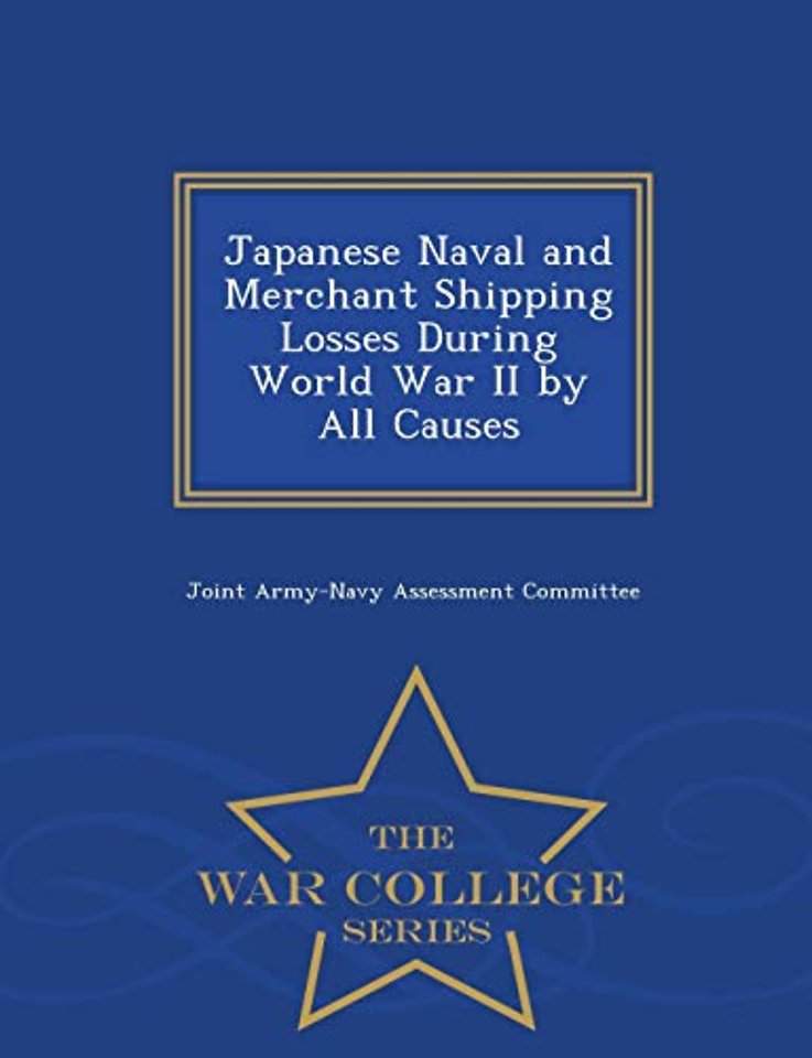 Japanese Naval and Merchant Shipping Losses During World War II by All Causes