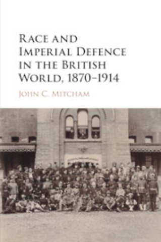 Race and Imperial Defence in the British World, 1870–1914