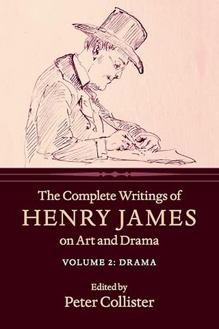 The Complete Writings of Henry James on Art and Drama: Volume 2, Drama