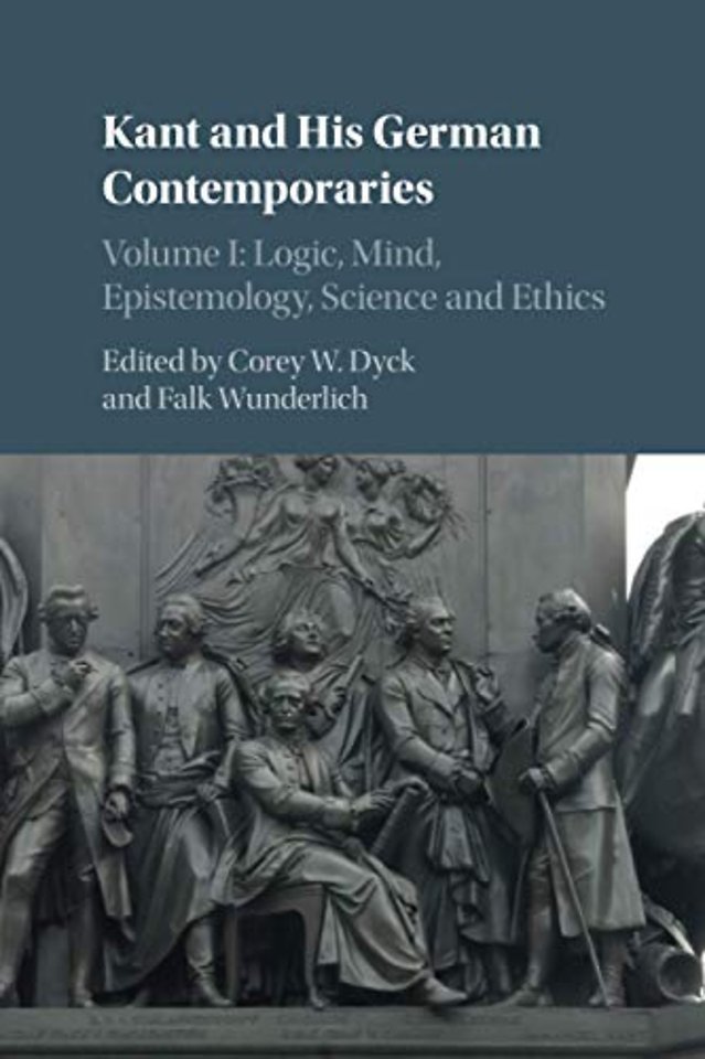 Kant and his German Contemporaries: Volume 1, Logic, Mind, Epistemology, Science and Ethics