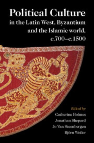 Political Culture in the Latin West, Byzantium and the Islamic World, c.700–c.1500