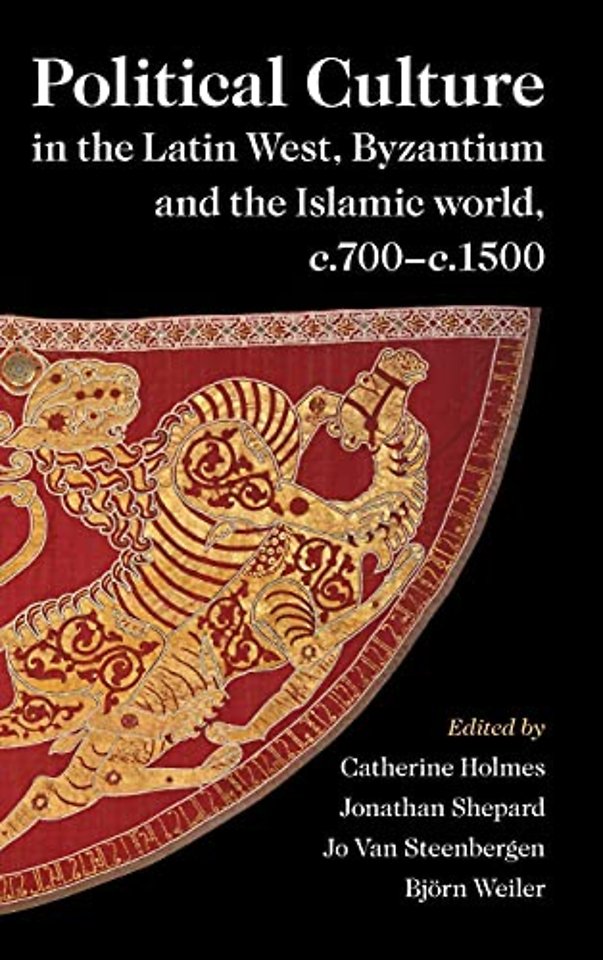 Political Culture in the Latin West, Byzantium and the Islamic World, c.700–c.1500