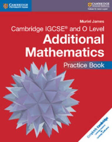 Cambridge IGCSE® and O Level Additional Mathematics Practice Book