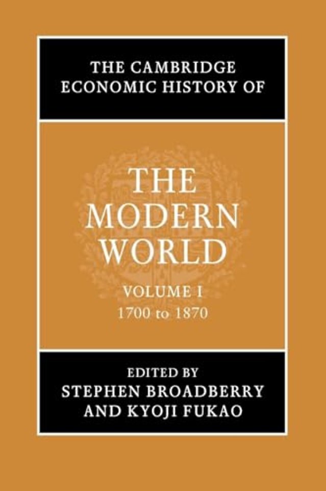 The Cambridge Economic History of the Modern World: Volume 1, 1700 to 1870