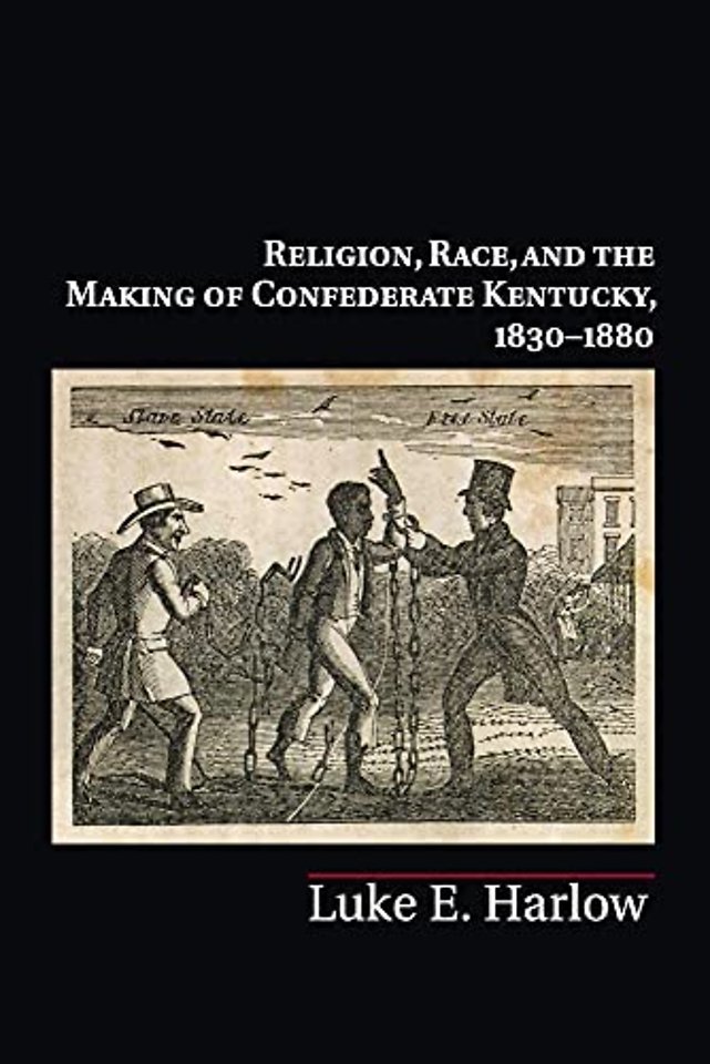 Religion, Race, and the Making of Confederate Kentucky, 1830–1880