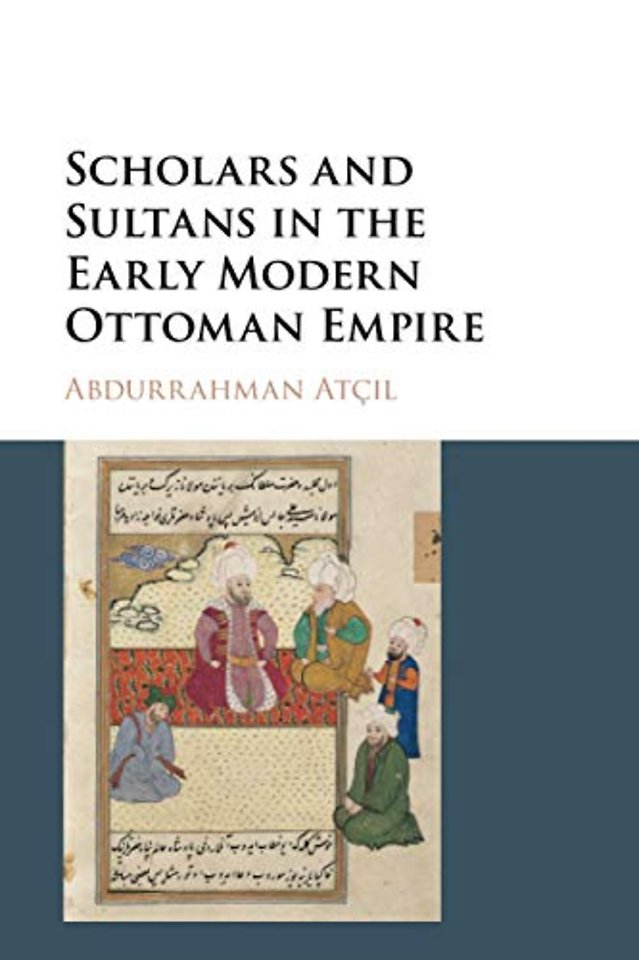 Scholars and Sultans in the Early Modern Ottoman Empire