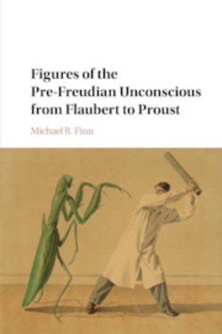 Figures of the Pre-Freudian Unconscious from Flaubert to Proust