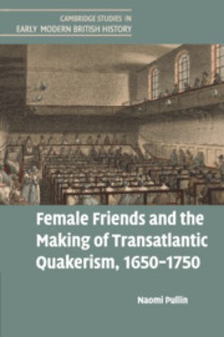 Female Friends and the Making of Transatlantic Quakerism, 1650–1750