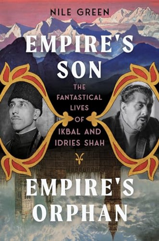 Empire`s Son, Empire`s Orphan – The Fantastical Lives of Ikbal and Idries Shah