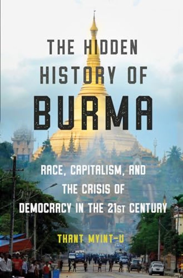 The Hidden History of Burma – Race, Capitalism, and the Crisis of Democracy in the 21st Century