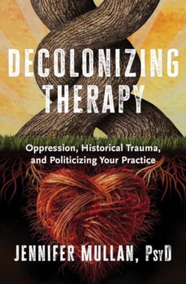 Decolonizing Therapy – Oppression, Historical Trauma, and Politicizing Your Practice