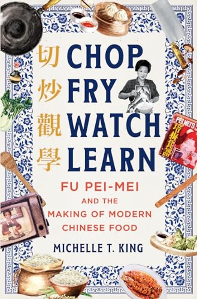 Chop Fry Watch Learn – Fu Pei–mei and the Making of Modern Chinese Food