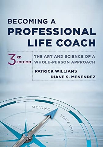 Becoming a Professional Life Coach – The Art and Science of a Whole–Person Approach