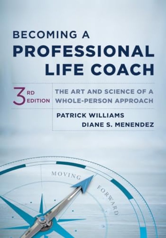 Becoming a Professional Life Coach – The Art and Science of a Whole–Person Approach