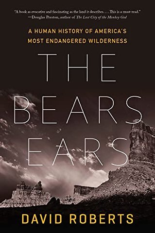 The Bears Ears – A Human History of America′s Most Endangered Wilderness