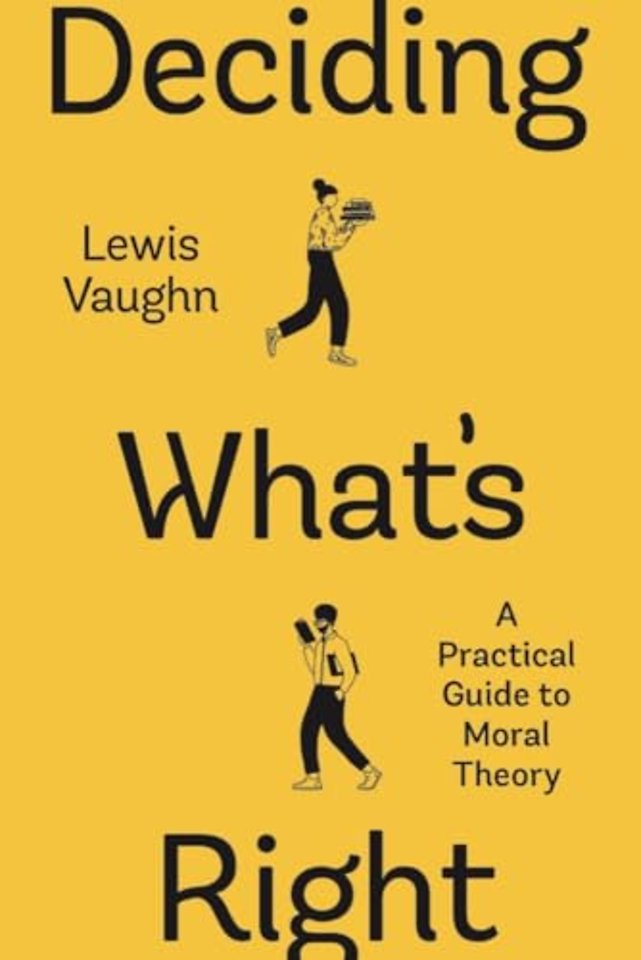 Deciding What′s Right – A Practical Guide to Moral Theory, 1st Edition