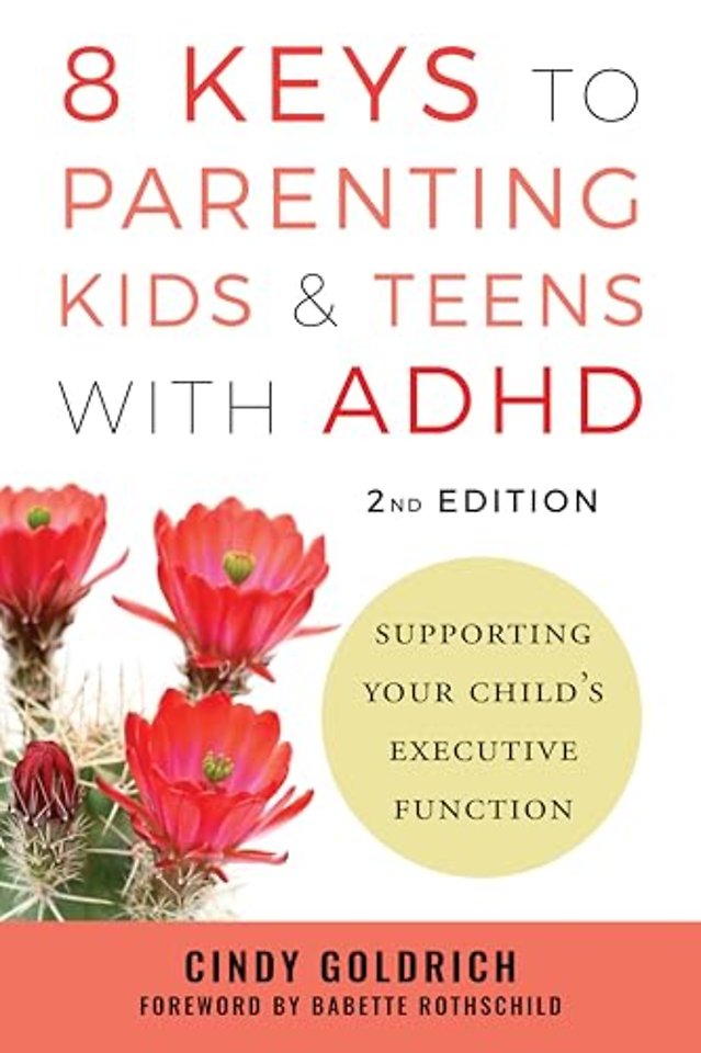 8 Keys to Parenting Kids & Teens with ADHD – Supporting Your Child′s Executive Function, 2nd Edition