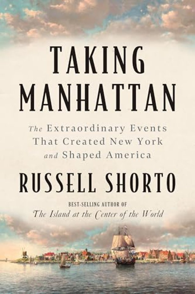 Taking Manhattan – The Extraordinary Events That Created New York and Shaped America