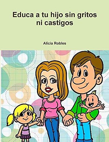 Educa a Tu Hijo Sin Gritos Ni Castigos