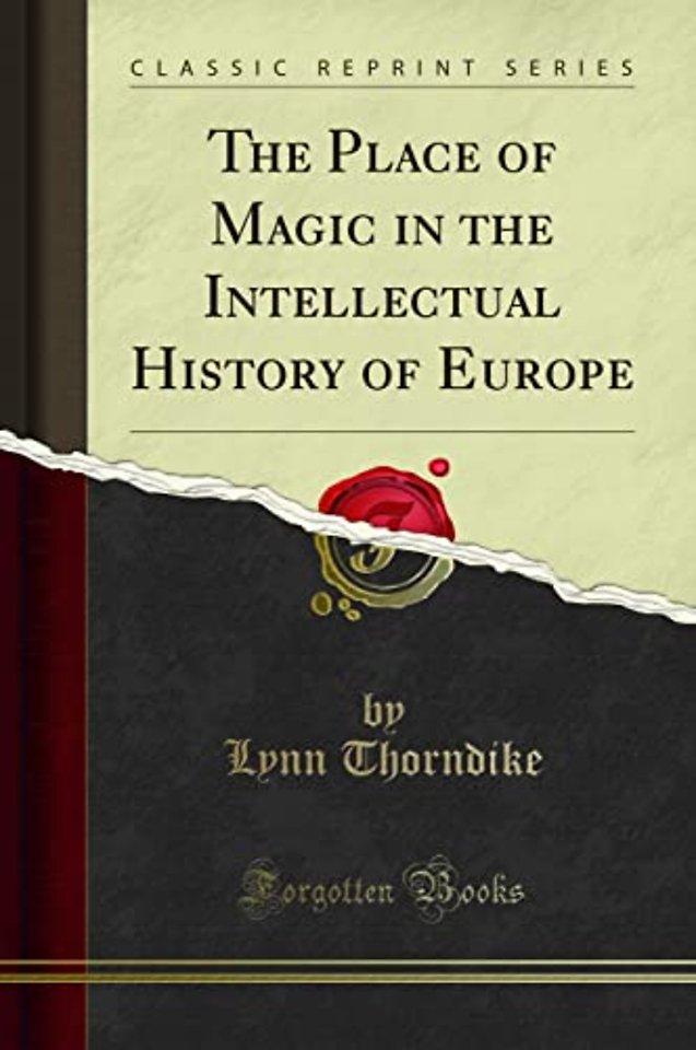 The Place of Magic in the Intellectual History of Europe (Classic Reprint)