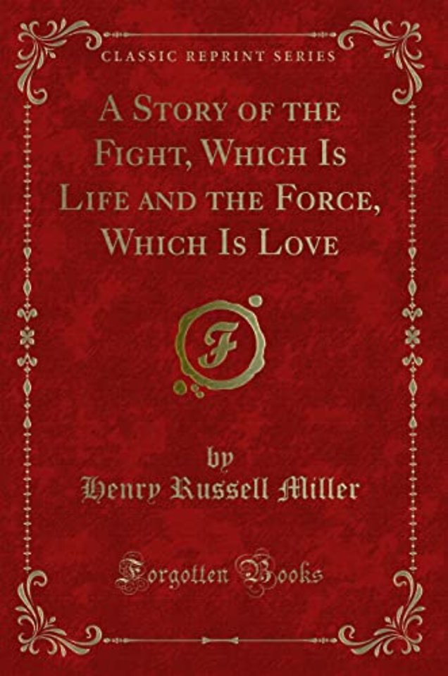 A Story of the Fight, Which Is Life and the Force, Which Is Love (Classic Reprint)