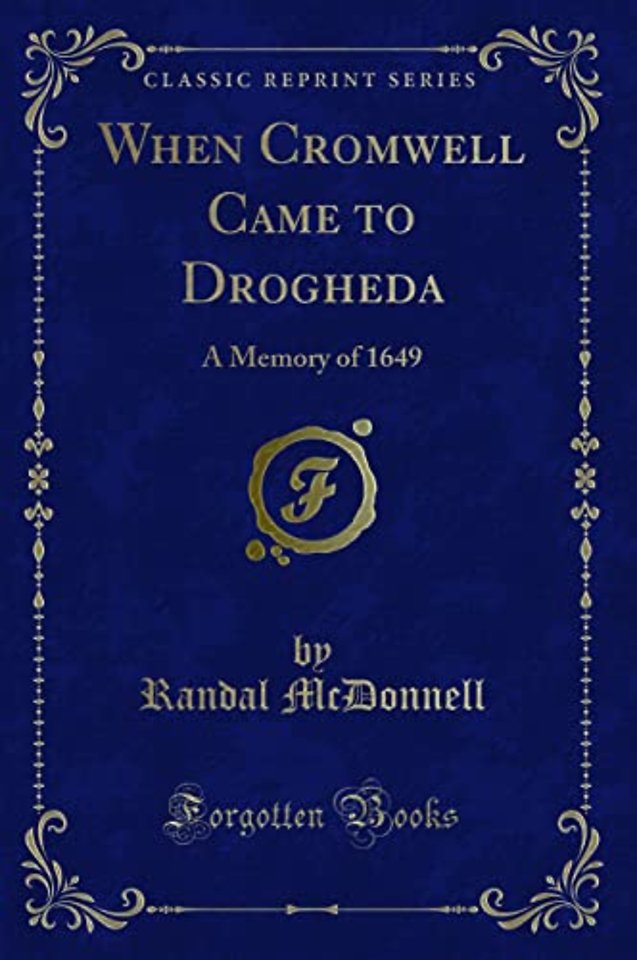When Cromwell Came to Drogheda: A Memory of 1649 (Classic Reprint)