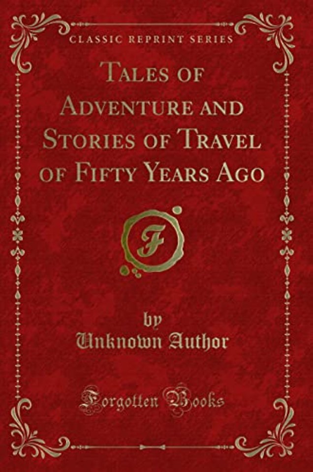 Tales of Adventure and Stories of Travel of Fifty Years Ago (Classic Reprint)