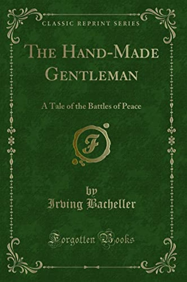 The Hand-Made Gentleman: A Tale of the Battles of Peace (Classic Reprint)