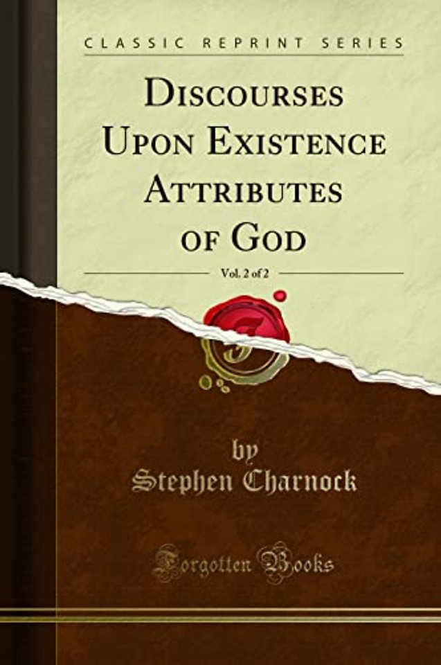 Discourses Upon Existence Attributes of God, Vol. 2 of 2 (Classic Reprint)