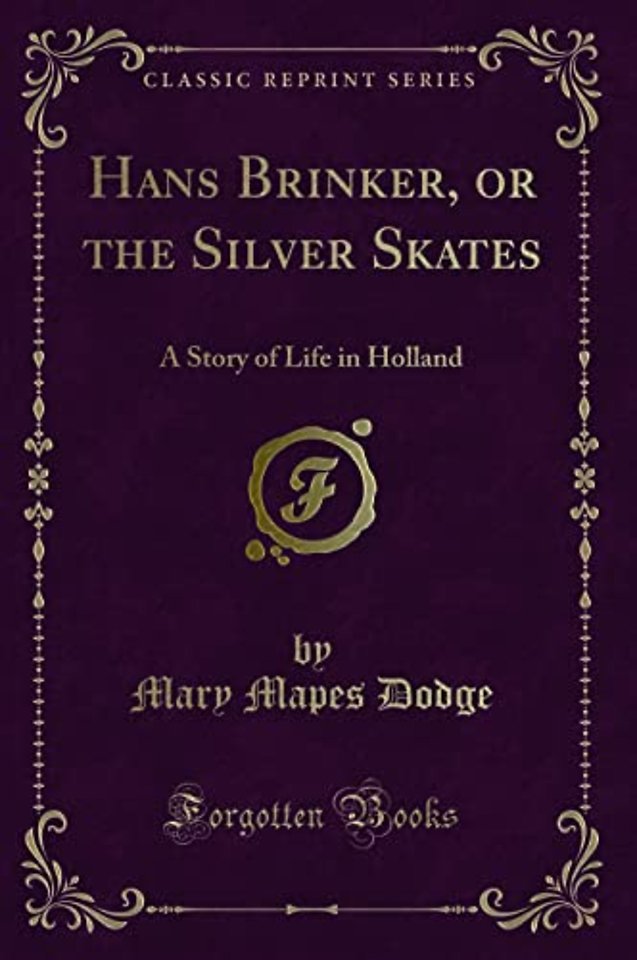 Hans Brinker, or the Silver Skates: A Story of Life in Holland (Classic Reprint)
