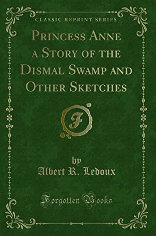 Princess Anne a Story of the Dismal Swamp and Other Sketches (Classic Reprint)