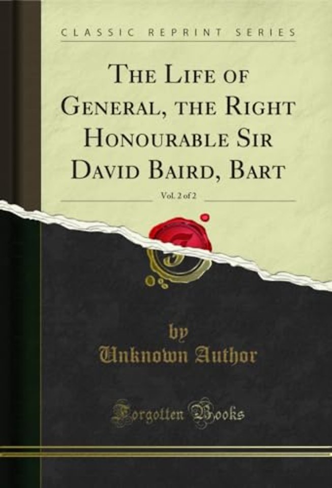 The Life of General, the Right Honourable Sir David Baird, Bart, Vol. 2 of 2 (Classic Reprint)