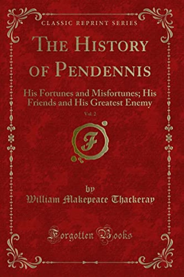 The History of Pendennis, Vol. 2: His Fortunes and Misfortunes; His Friends and His Greatest Enemy (Classic Reprint)