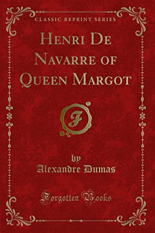 Henri de Navarre of Queen Margot (Classic Reprint)