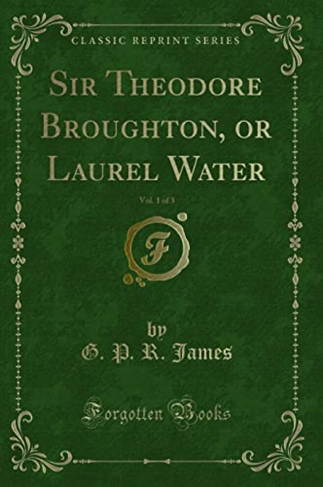 Sir Theodore Broughton, or Laurel Water, Vol. 1 of 3 (Classic Reprint)