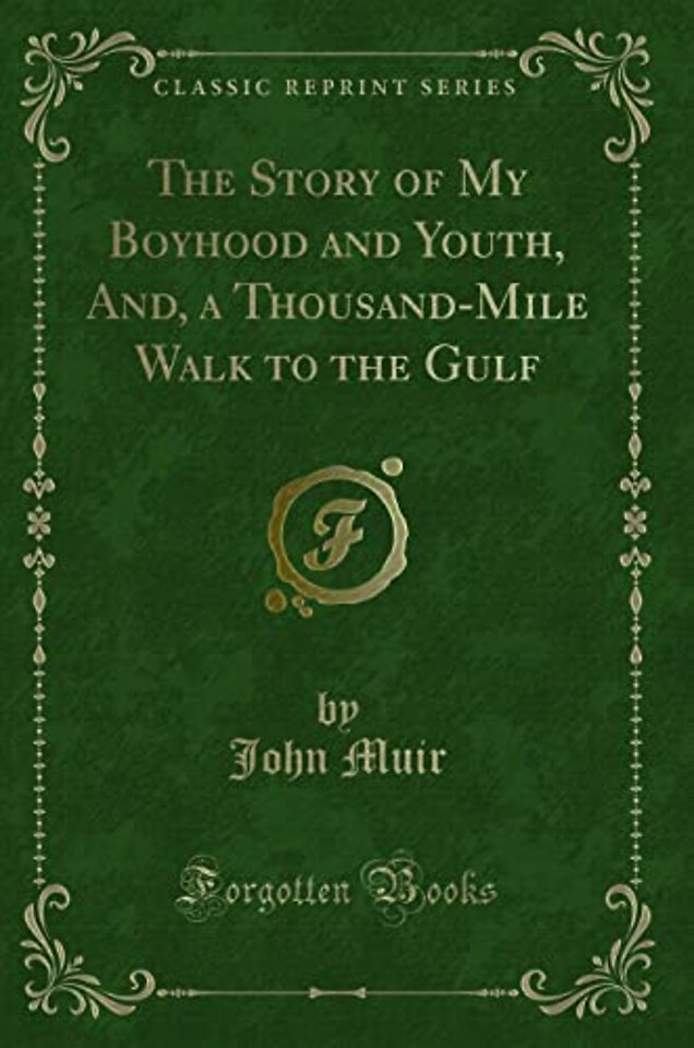 The Story of My Boyhood and Youth, And, a Thousand-Mile Walk to the Gulf (Classic Reprint)