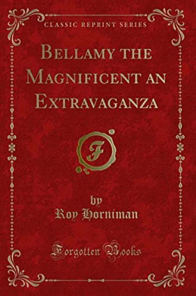 Bellamy the Magnificent an Extravaganza (Classic Reprint)