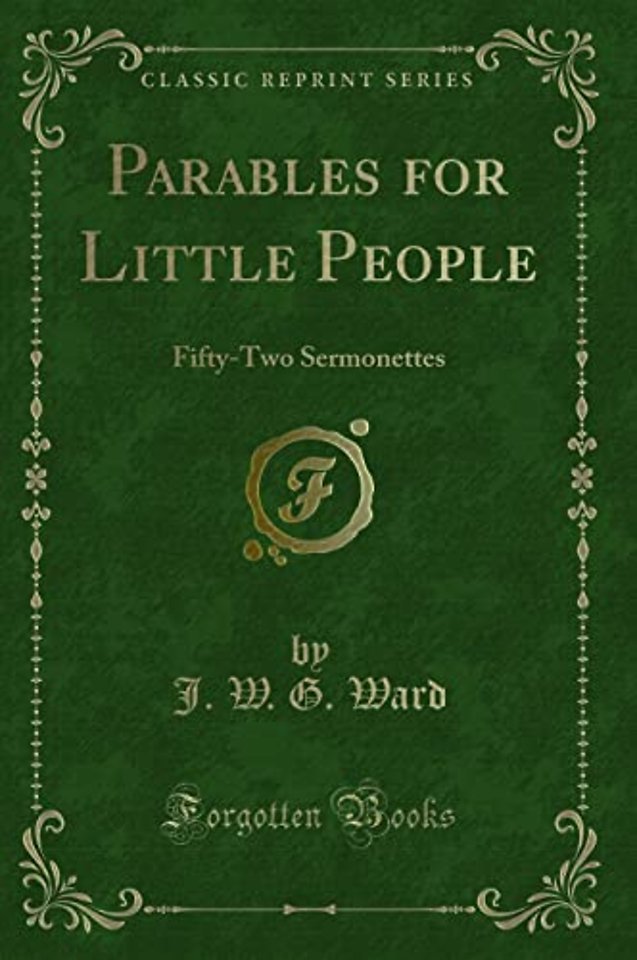 Parables for Little People: Fifty-Two Sermonettes (Classic Reprint)