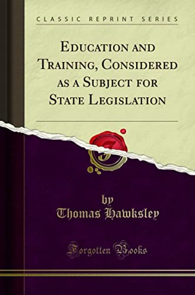 Education and Training, Considered as a Subject for State Legislation (Classic Reprint)