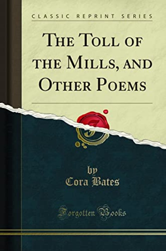 The Toll of the Mills, and Other Poems (Classic Reprint)
