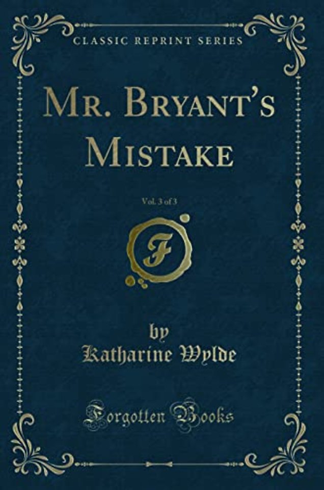 Mr. Bryant's Mistake, Vol. 3 of 3 (Classic Reprint)