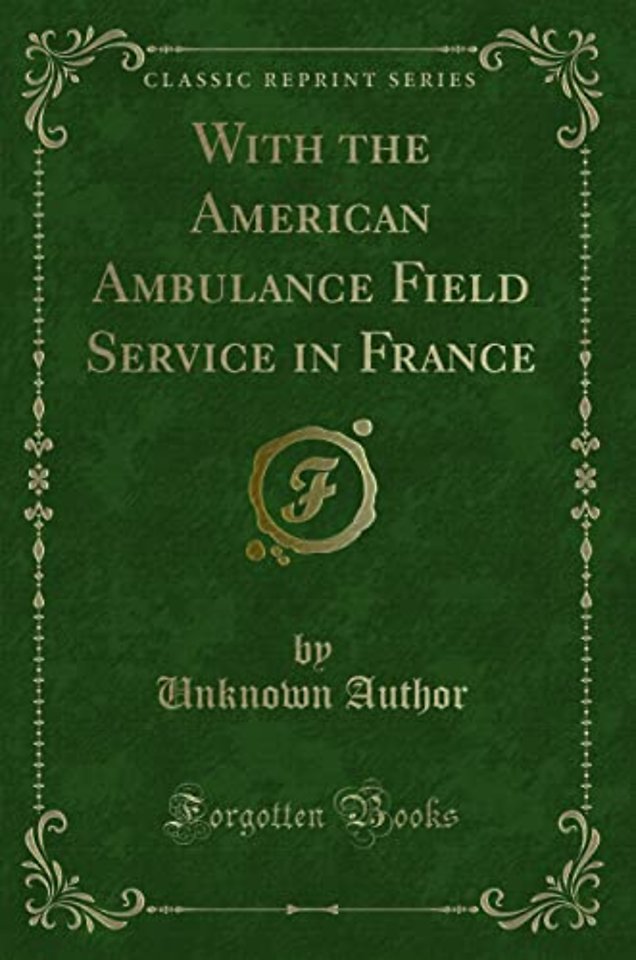 With the American Ambulance Field Service in France (Classic Reprint)