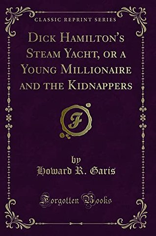 Dick Hamilton's Steam Yacht, or a Young Millionaire and the Kidnappers (Classic Reprint)