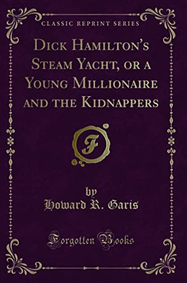 Dick Hamilton's Steam Yacht, or a Young Millionaire and the Kidnappers (Classic Reprint)