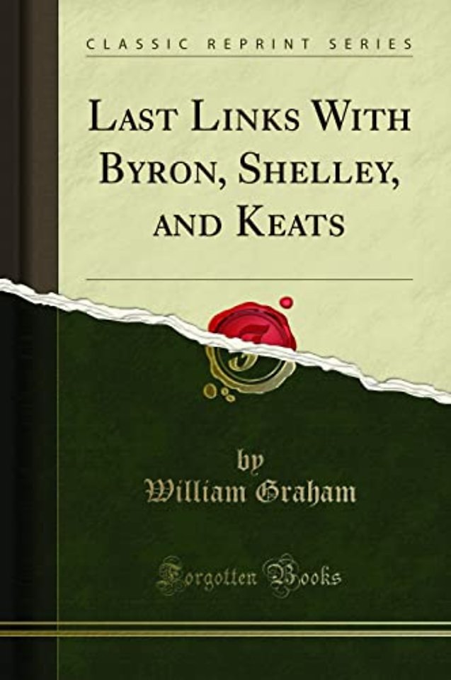 Last Links with Byron, Shelley, and Keats (Classic Reprint)